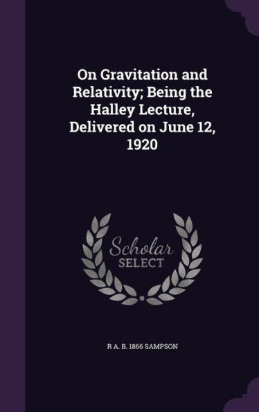 On Gravitation And Relativity; Being The Halley Lecture, Delivered On June 12, 1920