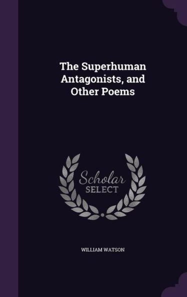 The Superhuman Antagonists, And Other Poems
