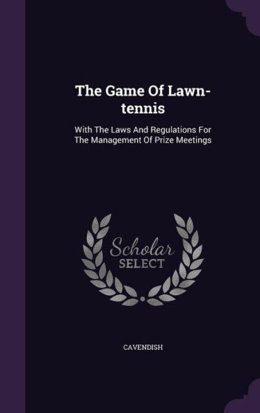 The Game Of Lawn-Tennis: With The Laws And Regulations For The Management Of Prize Meetings