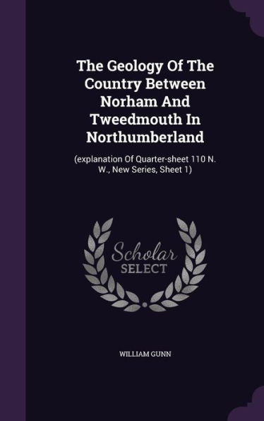 The Geology Of The Country Between Norham And Tweedmouth In Northumberland: (Explanation Of Quarter-Sheet 110 N. W., New Series, Sheet 1)
