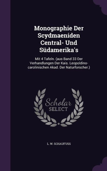 Monographie Der Scydmaeniden Central- Und S?amerika's: Mit 4 Tafeln. (Aus Band 33 Der Verhandlungen Der Kais. Leopoldino-Carolinischen Akad. Der Naturforscher.)