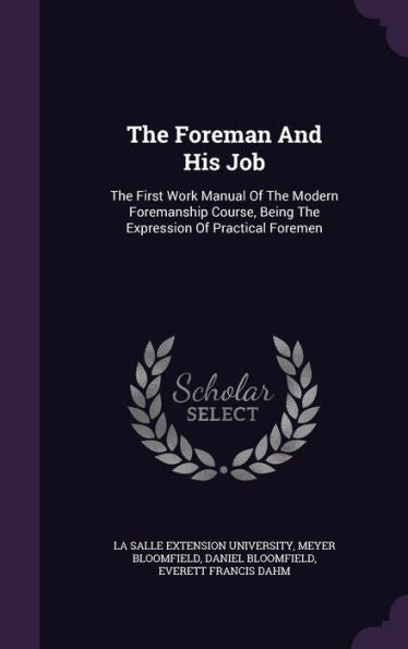 The Foreman And His Job: The First Work Manual Of The Modern Foremanship Course, Being The Expression Of Practical Foremen