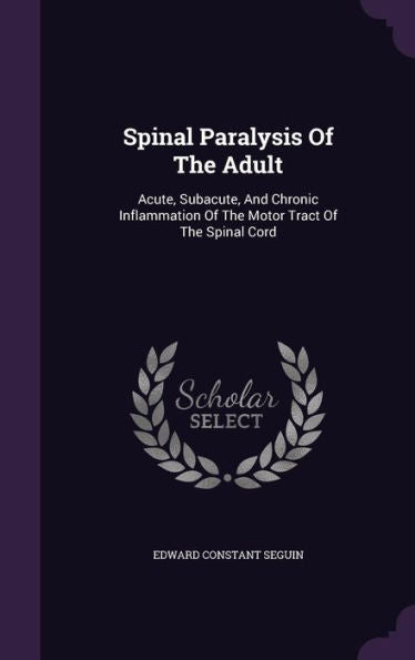 Spinal Paralysis Of The Adult: Acute, Subacute, And Chronic Inflammation Of The Motor Tract Of The Spinal Cord