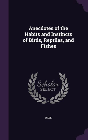 Anecdotes Of The Habits And Instincts Of Birds, Reptiles, And Fishes
