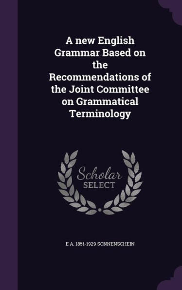A New English Grammar Based On The Recommendations Of The Joint Committee On Grammatical Terminology