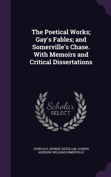 The Poetical Works; Gay's Fables; And Somerville's Chase. With Memoirs And Critical Dissertations