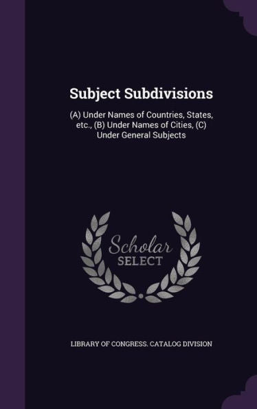 Subject Subdivisions: (A) Under Names Of Countries, States, Etc., (B) Under Names Of Cities, (C) Under General Subjects