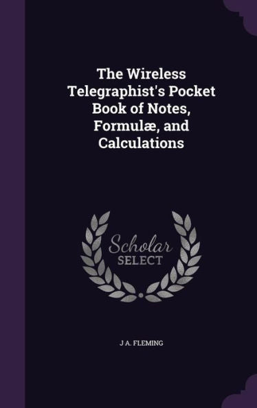 The Wireless Telegraphist's Pocket Book Of Notes, Formul? And Calculations