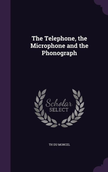 The Telephone, The Microphone And The Phonograph