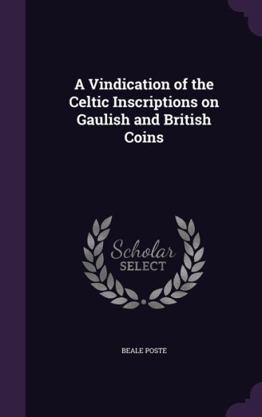 A Vindication Of The Celtic Inscriptions On Gaulish And British Coins