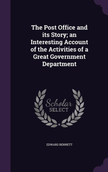 The Post Office And Its Story; An Interesting Account Of The Activities Of A Great Government Department