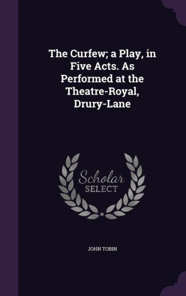 The Curfew; A Play, In Five Acts. As Performed At The Theatre-Royal, Drury-Lane
