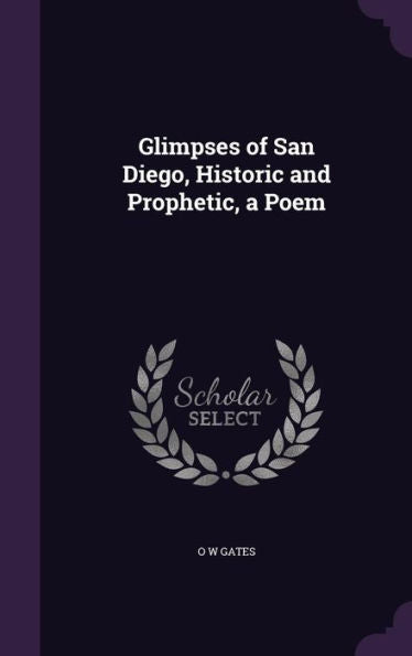 Glimpses Of San Diego, Historic And Prophetic, A Poem
