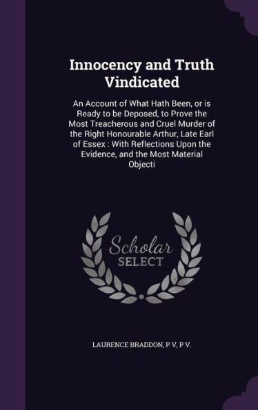 Innocency And Truth Vindicated: An Account Of What Hath Been, Or Is Ready To Be Deposed, To Prove The Most Treacherous And Cruel Murder Of The Right ... The Evidence, And The Most Material Objecti
