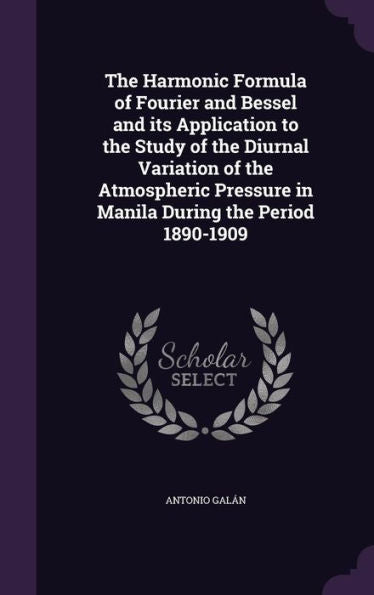 The Harmonic Formula Of Fourier And Bessel And Its Application To The Study Of The Diurnal Variation Of The Atmospheric Pressure In Manila During The Period 1890-1909