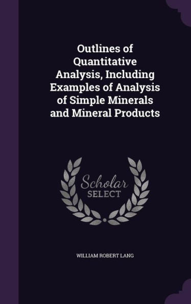 Outlines Of Quantitative Analysis, Including Examples Of Analysis Of Simple Minerals And Mineral Products