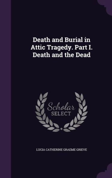 Death And Burial In Attic Tragedy. Part I. Death And The Dead