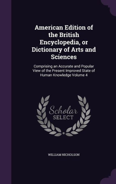 American Edition Of The British Encyclopedia, Or Dictionary Of Arts And Sciences: Comprising An Accurate And Popular View Of The Present Improved State Of Human Knowledge Volume 4
