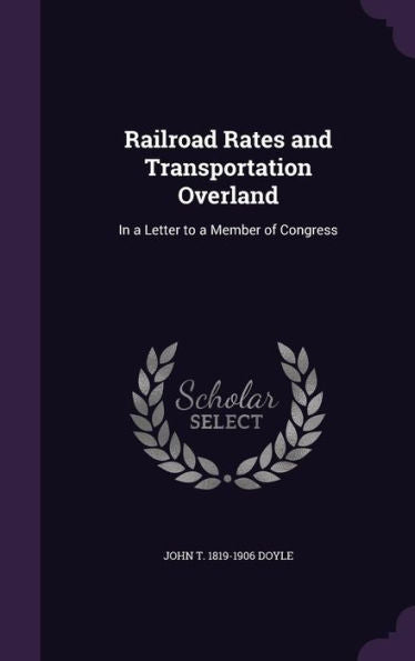Railroad Rates And Transportation Overland: In A Letter To A Member Of Congress