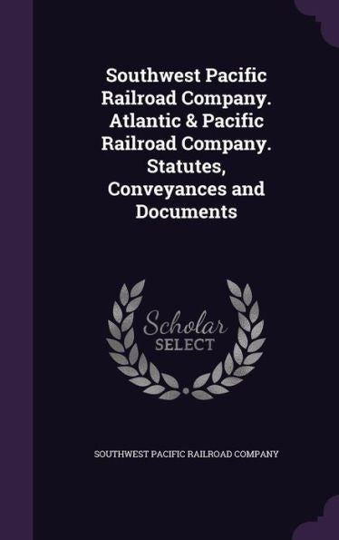 Southwest Pacific Railroad Company. Atlantic & Pacific Railroad Company. Statutes, Conveyances And Documents