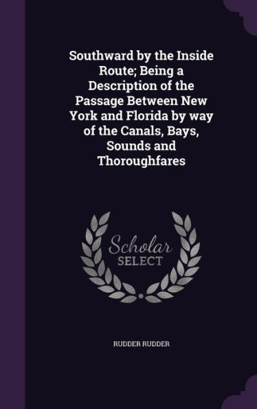 Southward By The Inside Route; Being A Description Of The Passage Between New York And Florida By Way Of The Canals, Bays, Sounds And Thoroughfares