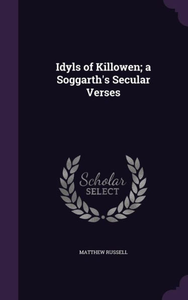 Idyls Of Killowen; A Soggarth's Secular Verses