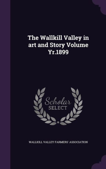 The Wallkill Valley In Art And Story Volume Yr.1899