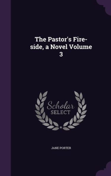 The Pastor's Fire-Side, A Novel Volume 3