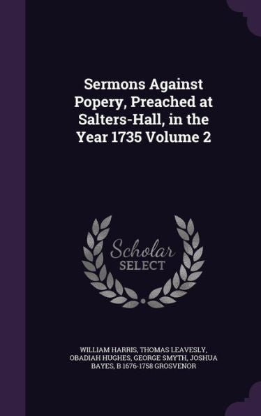 Sermons Against Popery, Preached At Salters-Hall, In The Year 1735 Volume 2
