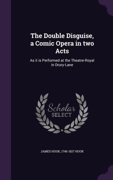 The Double Disguise, A Comic Opera In Two Acts: As It Is Performed At The Theatre-Royal In Drury-Lane