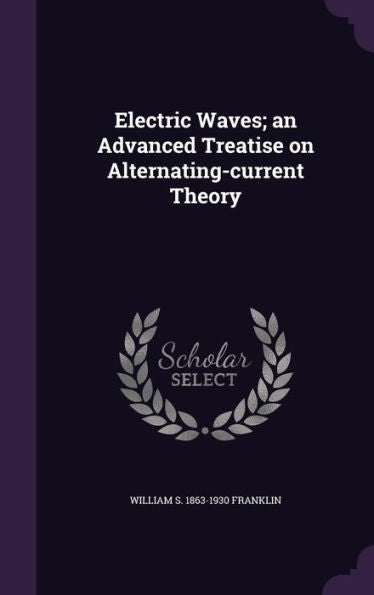 Electric Waves; An Advanced Treatise On Alternating-Current Theory