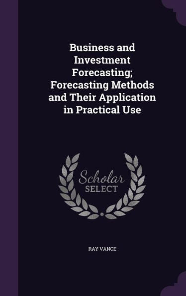 Business And Investment Forecasting; Forecasting Methods And Their Application In Practical Use