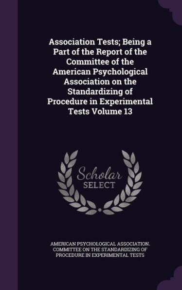 Association Tests; Being A Part Of The Report Of The Committee Of The American Psychological Association On The Standardizing Of Procedure In Experimental Tests Volume 13
