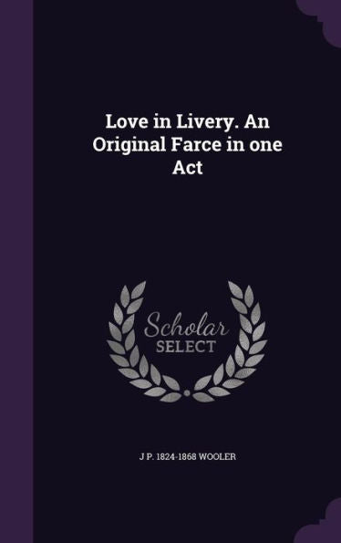 Love In Livery. An Original Farce In One Act