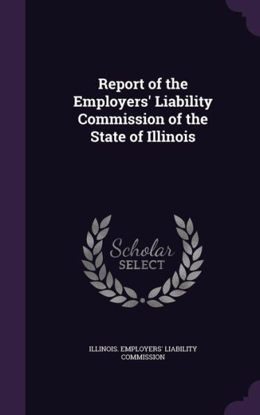 Report Of The Employers' Liability Commission Of The State Of Illinois