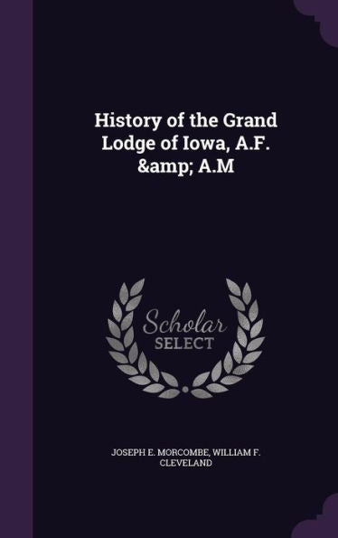 History Of The Grand Lodge Of Iowa, A.F. & A.M
