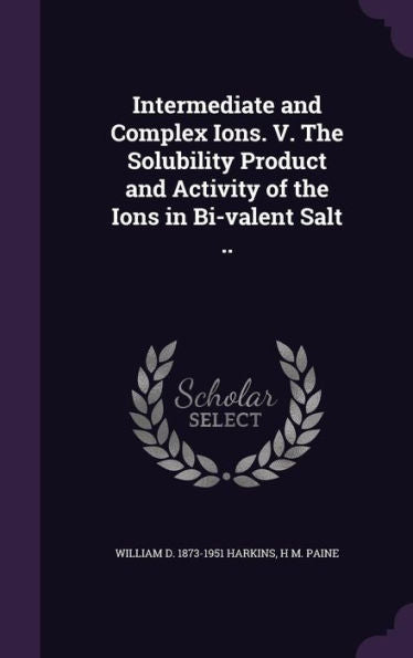 Intermediate And Complex Ions. V. The Solubility Product And Activity Of The Ions In Bi-Valent Salt ..