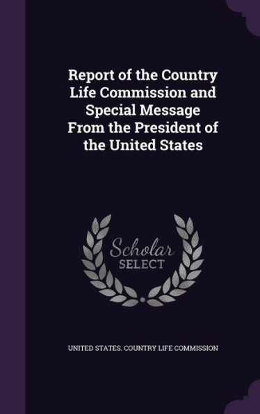 Report Of The Country Life Commission And Special Message From The President Of The United States