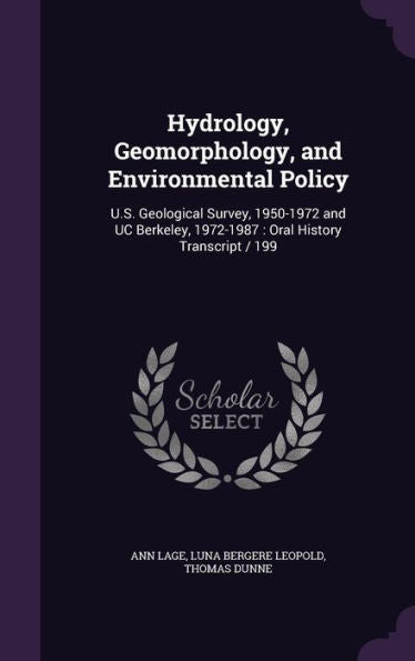 Hydrology, Geomorphology, And Environmental Policy: U.S. Geological Survey, 1950-1972 And Uc Berkeley, 1972-1987: Oral History Transcript / 199