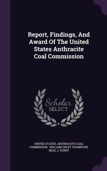 Report, Findings, And Award Of The United States Anthracite Coal Commission