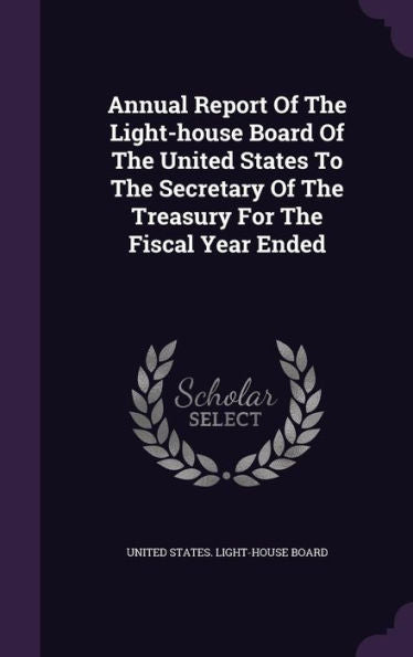 Annual Report Of The Light-House Board Of The United States To The Secretary Of The Treasury For The Fiscal Year Ended