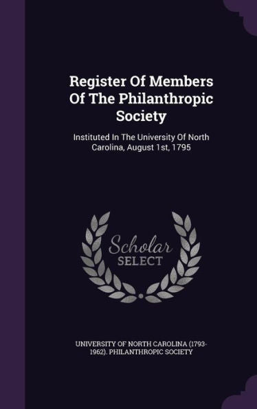 Register Of Members Of The Philanthropic Society: Instituted In The University Of North Carolina, August 1St, 1795