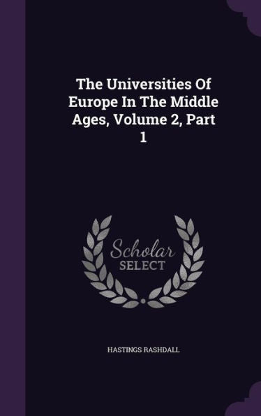 The Universities Of Europe In The Middle Ages, Volume 2, Part 1