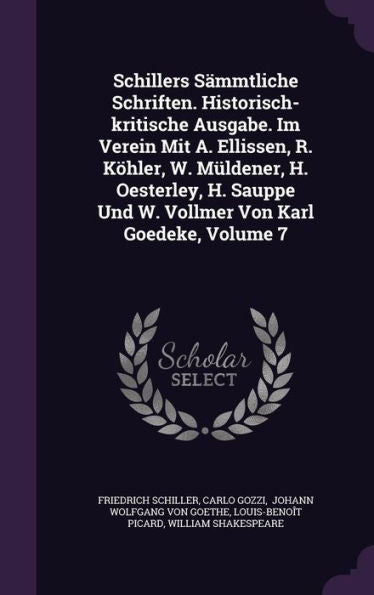 Schillers S?mtliche Schriften. Historisch-Kritische Ausgabe. Im Verein Mit A. Ellissen, R. K?ler, W. M?dener, H. Oesterley, H. Sauppe Und W. Vollmer Von Karl Goedeke, Volume 7