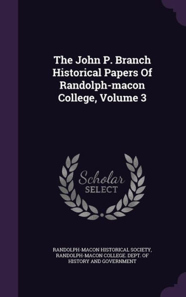 The John P. Branch Historical Papers Of Randolph-Macon College, Volume 3