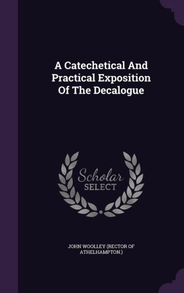 A Catechetical And Practical Exposition Of The Decalogue
