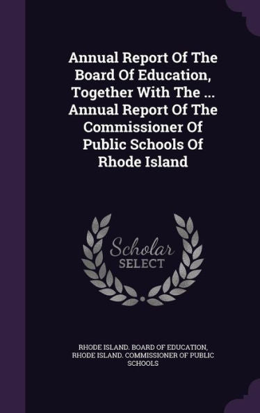 Annual Report Of The Board Of Education, Together With The ... Annual Report Of The Commissioner Of Public Schools Of Rhode Island