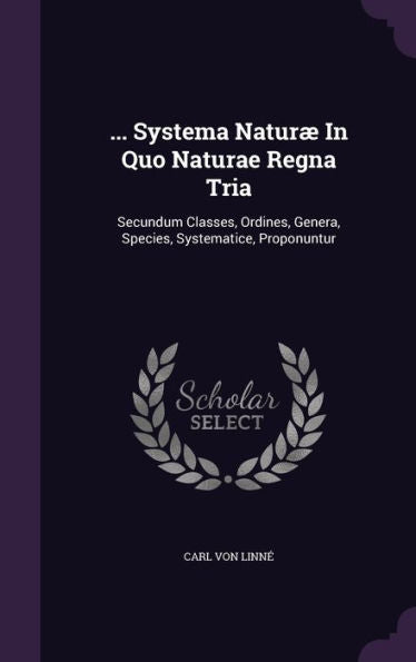 ... Systema Natur?In Quo Naturae Regna Tria: Secundum Classes, Ordines, Genera, Species, Systematice, Proponuntur