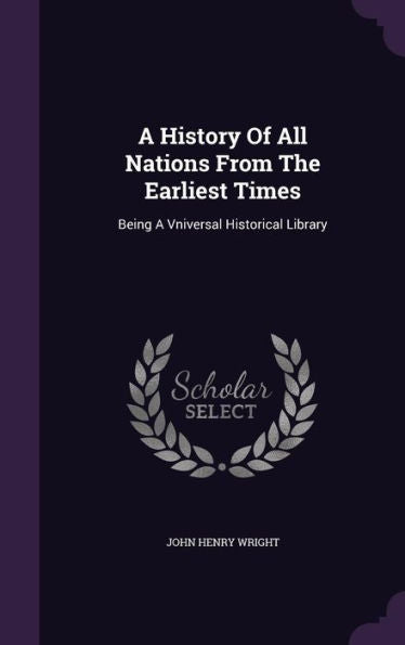 A History Of All Nations From The Earliest Times: Being A Vniversal Historical Library