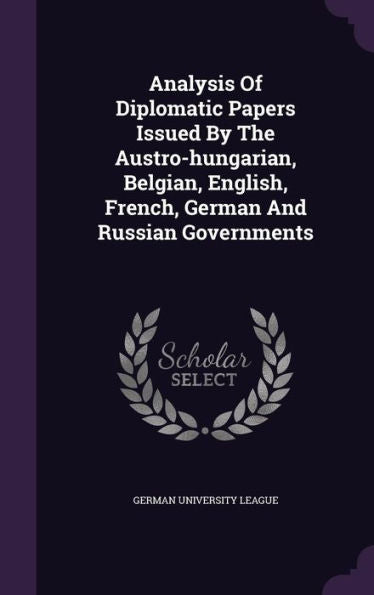 Analysis Of Diplomatic Papers Issued By The Austro-Hungarian, Belgian, English, French, German And Russian Governments